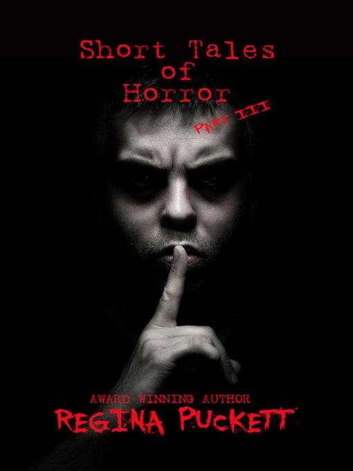 Title details for Short Tales of Horror Part III by Regina Puckett - Available